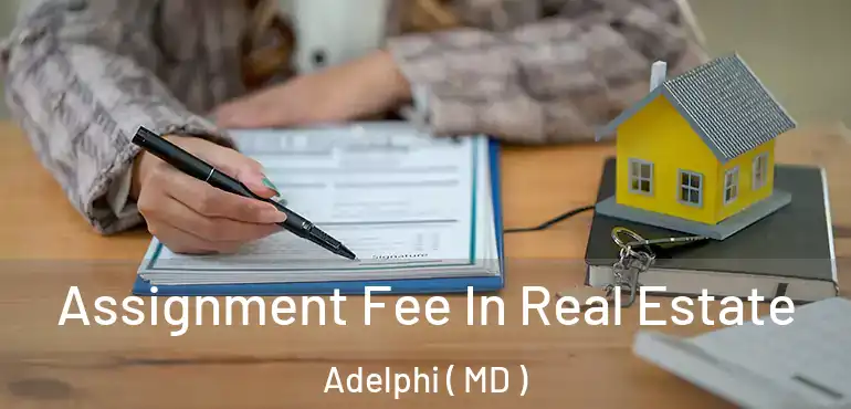  Assignment Fee In Real Estate Adelphi ( MD )