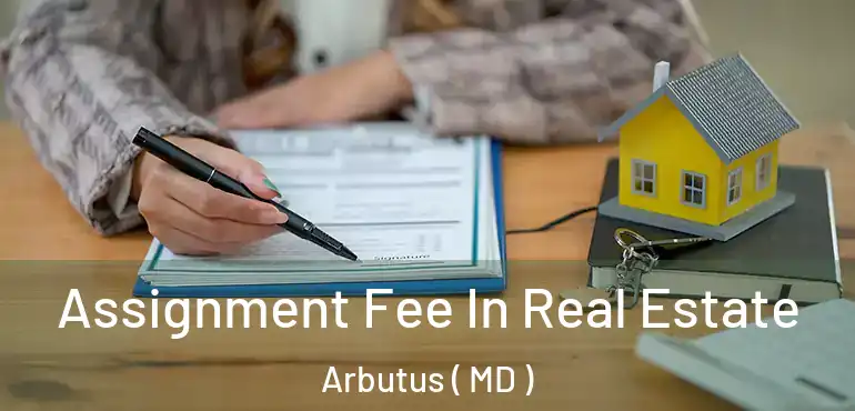  Assignment Fee In Real Estate Arbutus ( MD )