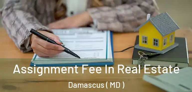  Assignment Fee In Real Estate Damascus ( MD )