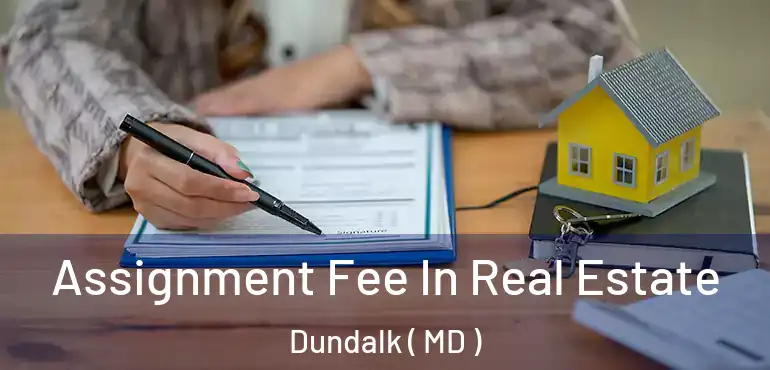  Assignment Fee In Real Estate Dundalk ( MD )