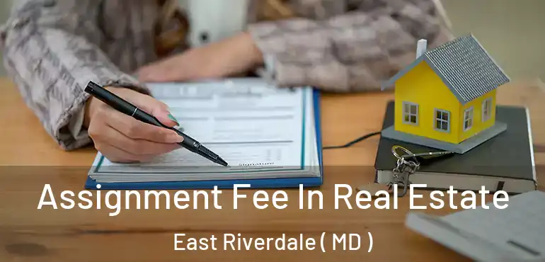  Assignment Fee In Real Estate East Riverdale ( MD )