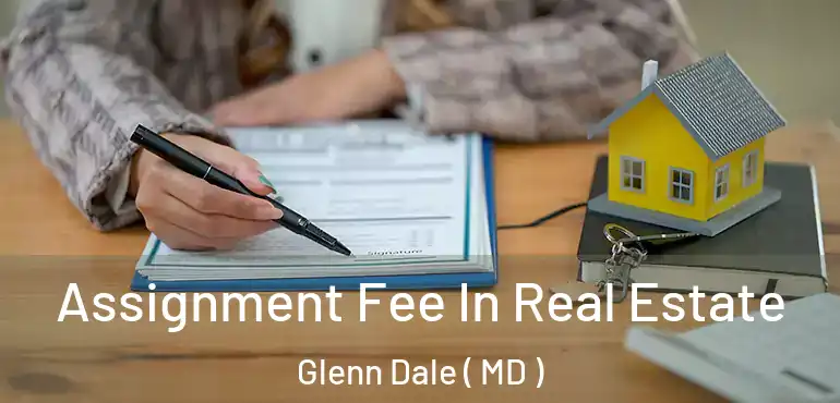  Assignment Fee In Real Estate Glenn Dale ( MD )