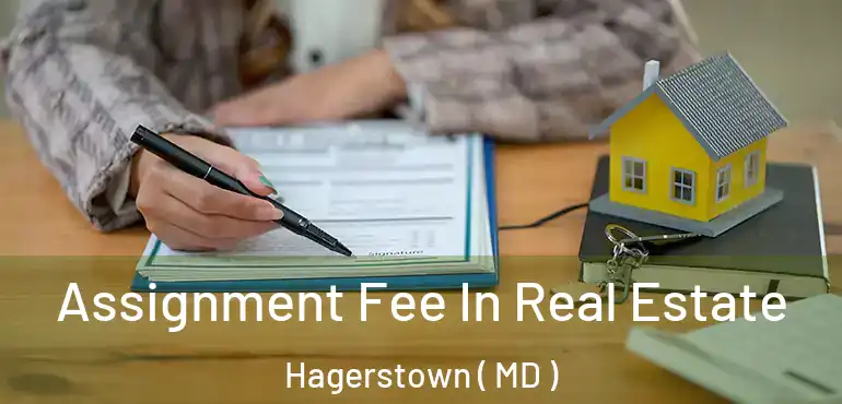  Assignment Fee In Real Estate Hagerstown ( MD )
