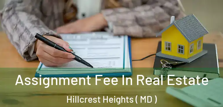  Assignment Fee In Real Estate Hillcrest Heights ( MD )
