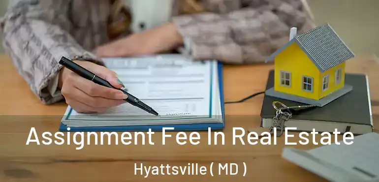 Assignment Fee In Real Estate Hyattsville ( MD )