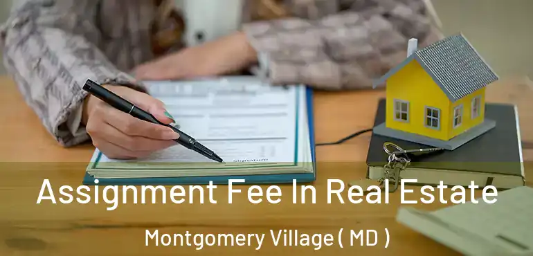  Assignment Fee In Real Estate Montgomery Village ( MD )