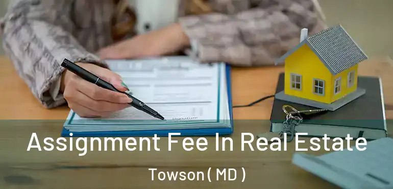  Assignment Fee In Real Estate Towson ( MD )