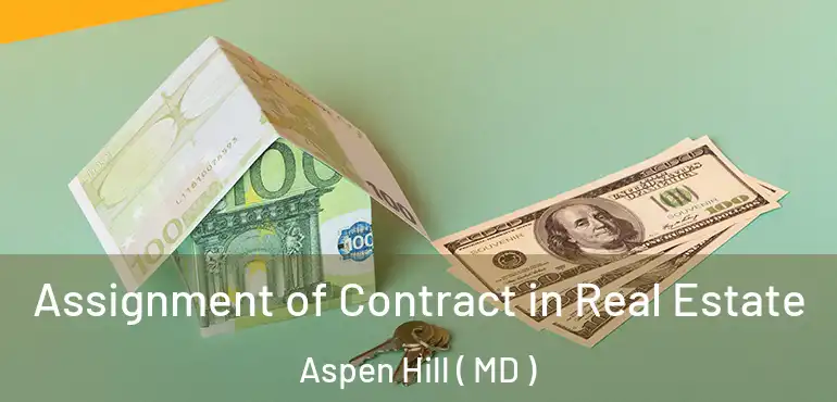  Assignment of Contract in Real Estate Aspen Hill ( MD )
