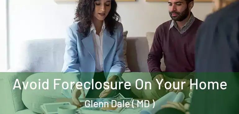  Avoid Foreclosure On Your Home Glenn Dale ( MD )