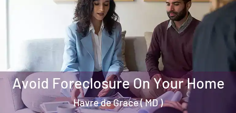  Avoid Foreclosure On Your Home Havre de Grace ( MD )