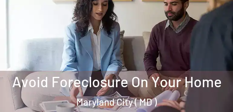  Avoid Foreclosure On Your Home Maryland City ( MD )