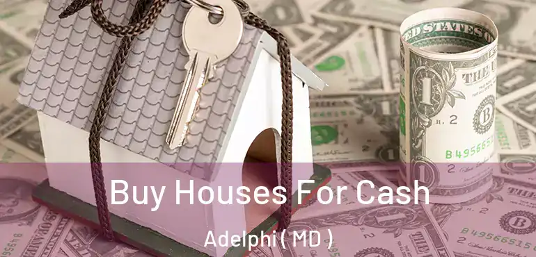  Buy Houses For Cash Adelphi ( MD )