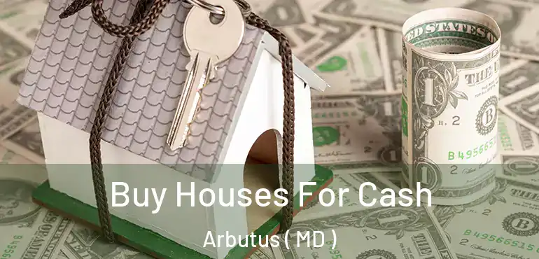  Buy Houses For Cash Arbutus ( MD )