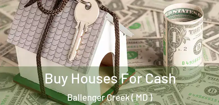  Buy Houses For Cash Ballenger Creek ( MD )