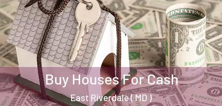  Buy Houses For Cash East Riverdale ( MD )