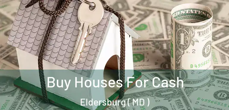 Buy Houses For Cash Eldersburg ( MD )