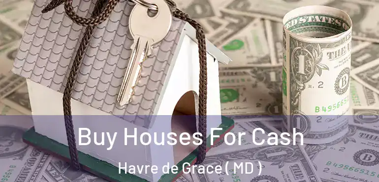  Buy Houses For Cash Havre de Grace ( MD )