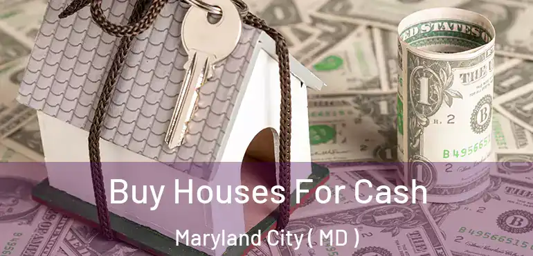  Buy Houses For Cash Maryland City ( MD )