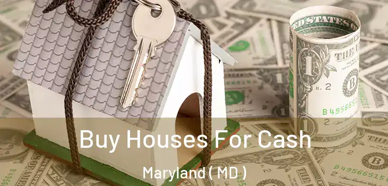  Buy Houses For Cash Maryland ( MD )