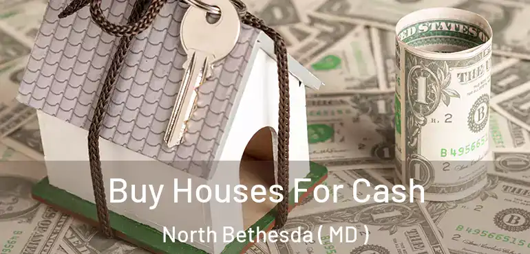  Buy Houses For Cash North Bethesda ( MD )