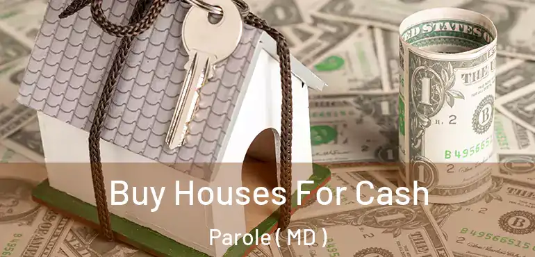  Buy Houses For Cash Parole ( MD )