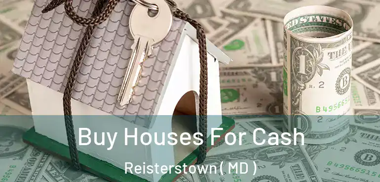  Buy Houses For Cash Reisterstown ( MD )