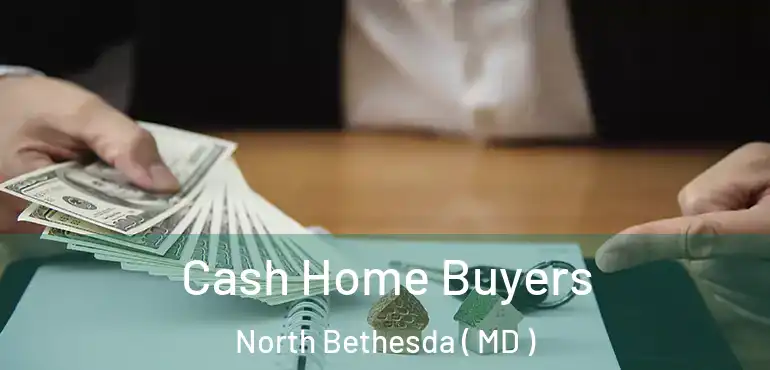  Cash Home Buyers North Bethesda ( MD )