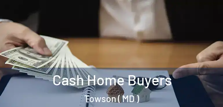  Cash Home Buyers Towson ( MD )