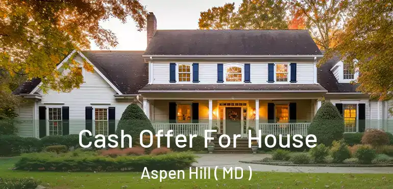  Cash Offer For House Aspen Hill ( MD )