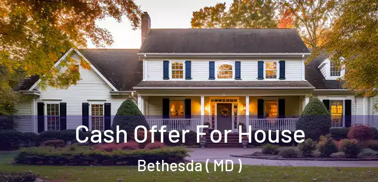  Cash Offer For House Bethesda ( MD )