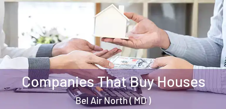  Companies That Buy Houses Bel Air North ( MD )