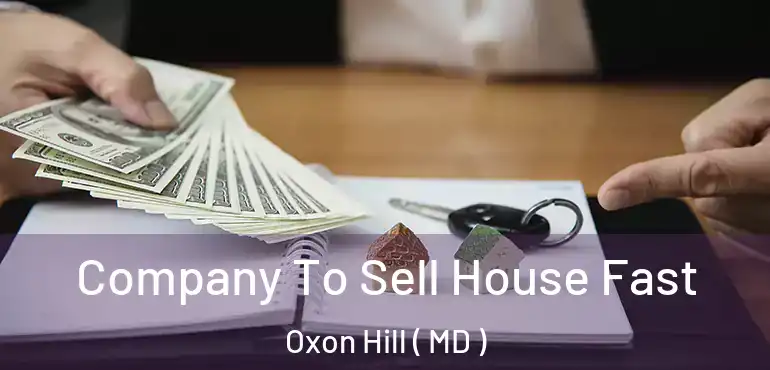  Company To Sell House Fast Oxon Hill ( MD )