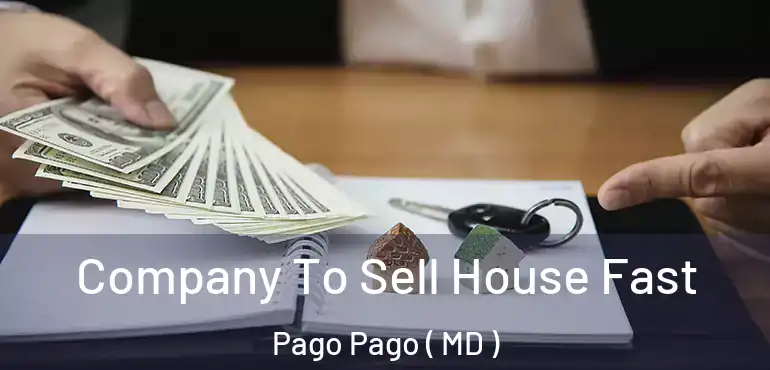  Company To Sell House Fast Pago Pago ( MD )