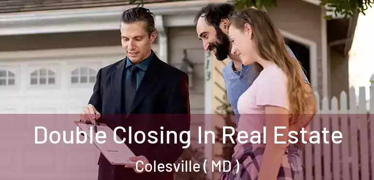  Double Closing In Real Estate Colesville ( MD )