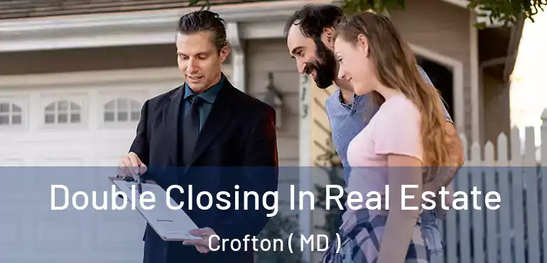  Double Closing In Real Estate Crofton ( MD )