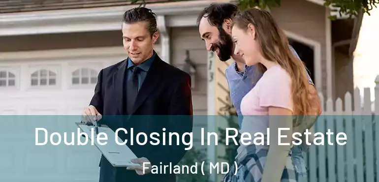  Double Closing In Real Estate Fairland ( MD )