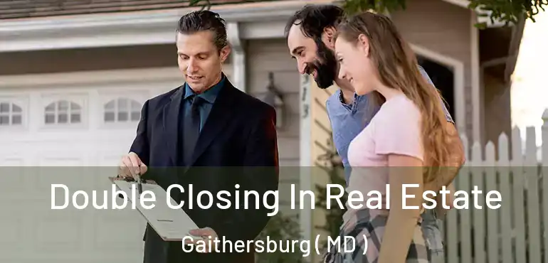  Double Closing In Real Estate Gaithersburg ( MD )