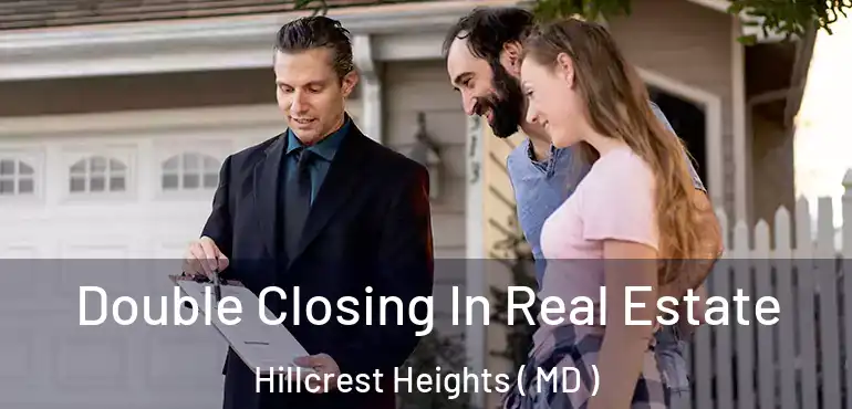  Double Closing In Real Estate Hillcrest Heights ( MD )