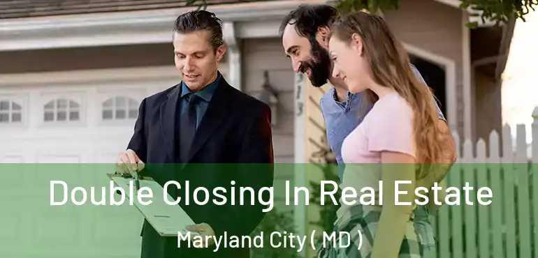  Double Closing In Real Estate Maryland City ( MD )