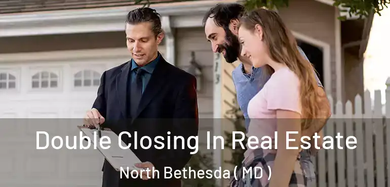  Double Closing In Real Estate North Bethesda ( MD )
