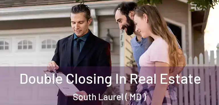  Double Closing In Real Estate South Laurel ( MD )