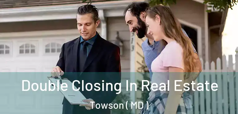  Double Closing In Real Estate Towson ( MD )
