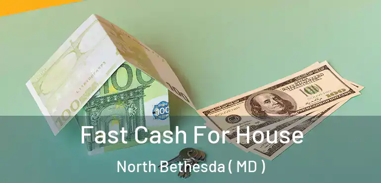  Fast Cash For House North Bethesda ( MD )