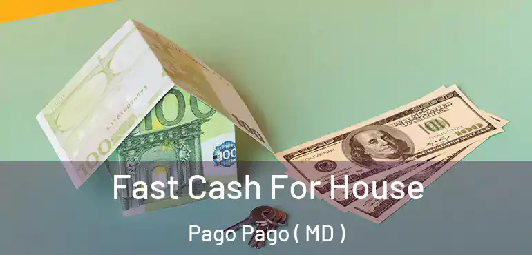  Fast Cash For House Pago Pago ( MD )