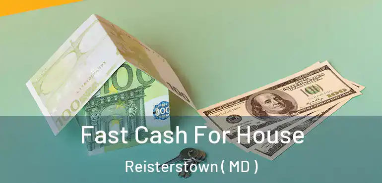 Fast Cash For House Reisterstown ( MD )