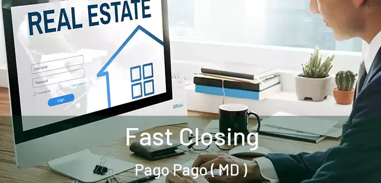  Fast Closing Pago Pago ( MD )