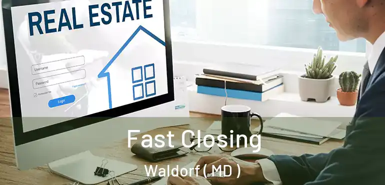  Fast Closing Waldorf ( MD )
