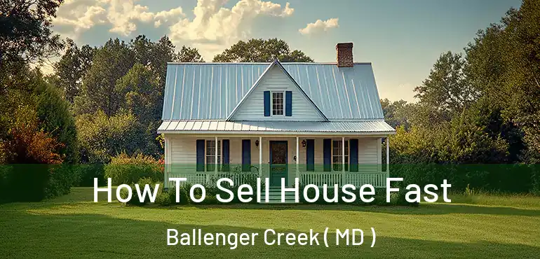  How To Sell House Fast Ballenger Creek ( MD )