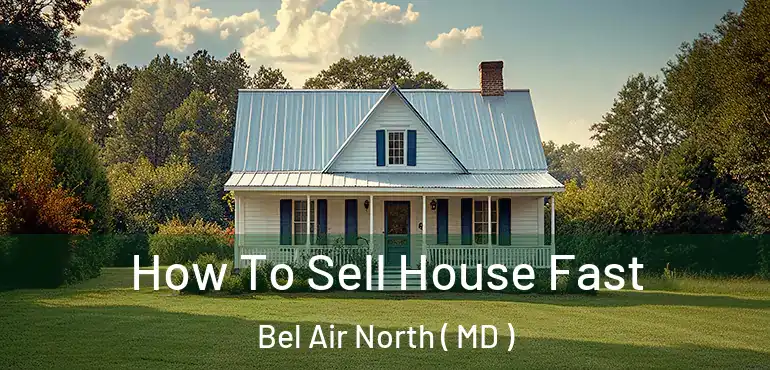  How To Sell House Fast Bel Air North ( MD )