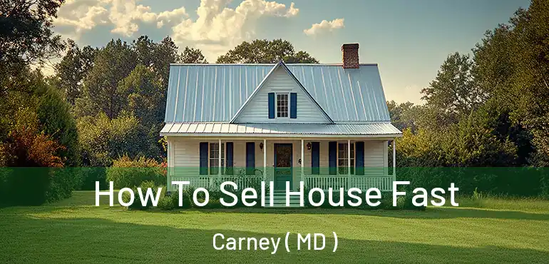  How To Sell House Fast Carney ( MD )